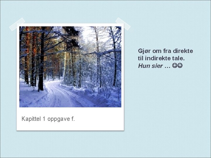 Gjør om fra direkte til indirekte tale. Hun sier … Kapittel 1 oppgave f.