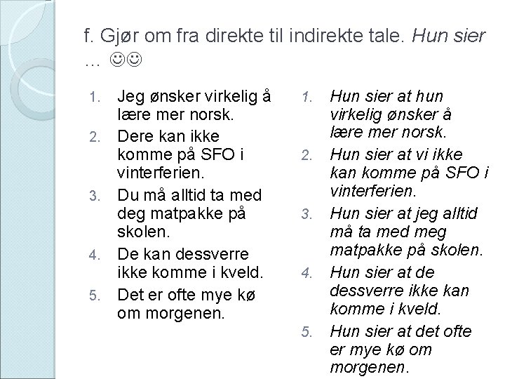 f. Gjør om fra direkte til indirekte tale. Hun sier … 1. 2. 3.