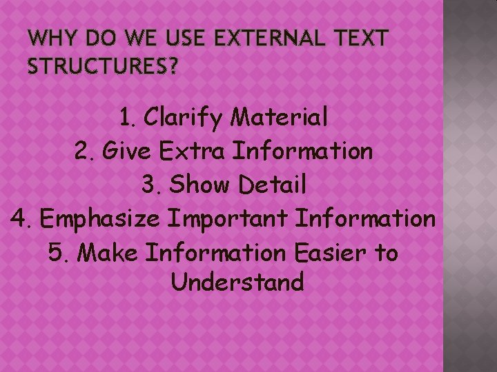 WHY DO WE USE EXTERNAL TEXT STRUCTURES? 1. Clarify Material 2. Give Extra Information