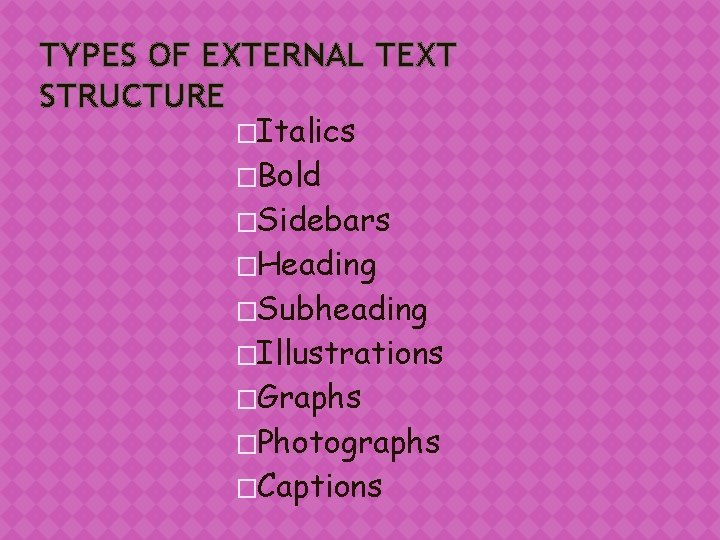 TYPES OF EXTERNAL TEXT STRUCTURE �Italics �Bold �Sidebars �Heading �Subheading �Illustrations �Graphs �Photographs �Captions