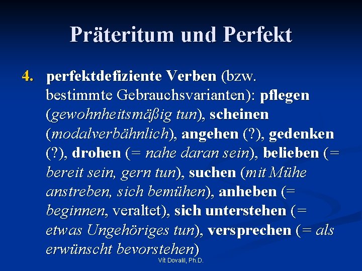Präteritum und Perfekt 4. perfektdefiziente Verben (bzw. bestimmte Gebrauchsvarianten): pflegen (gewohnheitsmäßig tun), scheinen (modalverbähnlich),
