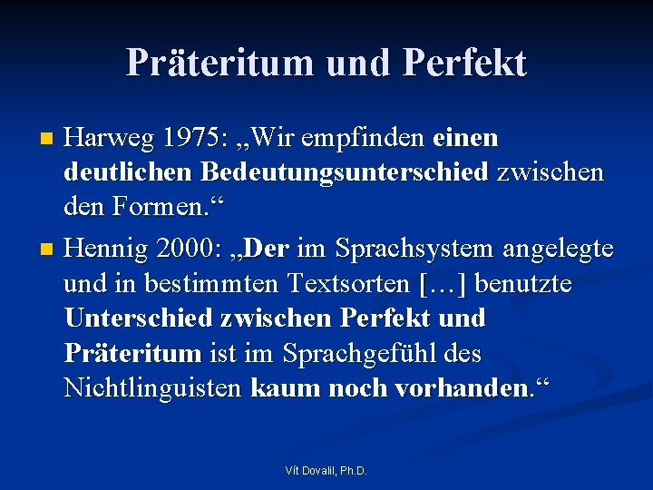 Präteritum und Perfekt Harweg 1975: „Wir empfinden einen deutlichen Bedeutungsunterschied zwischen den Formen. “