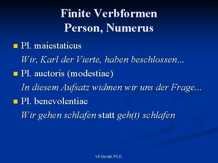 Finite Verbformen Person, Numerus Pl. maiestaticus Wir, Karl der Vierte, haben beschlossen. . .