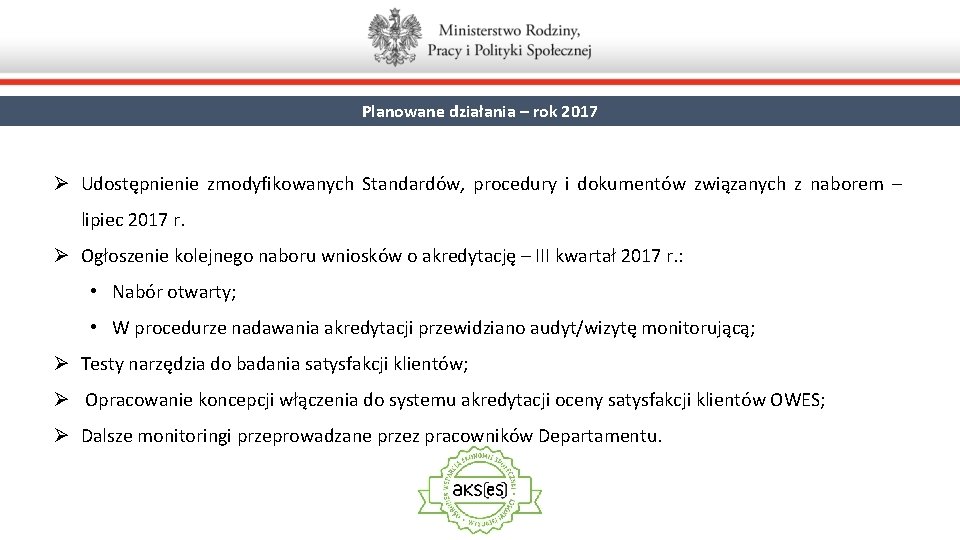 Planowane działania – rok 2017 Ø Udostępnienie zmodyfikowanych Standardów, procedury i dokumentów związanych z