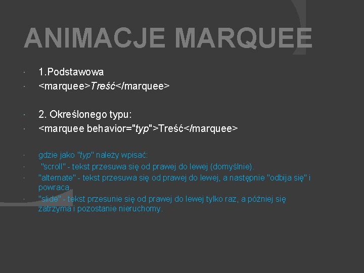ANIMACJE MARQUEE 1. Podstawowa <marquee>Treść</marquee> 2. Określonego typu: <marquee behavior="typ">Treść</marquee> gdzie jako "typ" należy