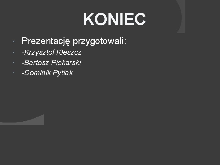 KONIEC Prezentację przygotowali: -Krzysztof Kleszcz -Bartosz Piekarski -Dominik Pytlak 