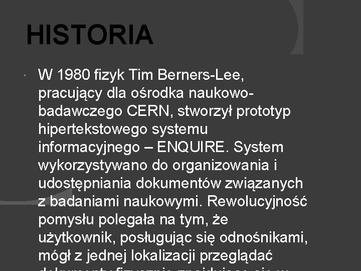 HISTORIA W 1980 fizyk Tim Berners-Lee, pracujący dla ośrodka naukowobadawczego CERN, stworzył prototyp hipertekstowego
