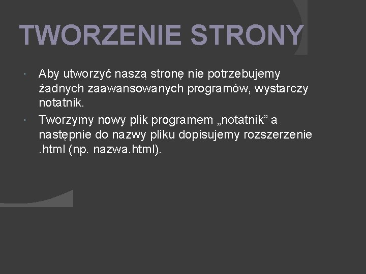 TWORZENIE STRONY Aby utworzyć naszą stronę nie potrzebujemy żadnych zaawansowanych programów, wystarczy notatnik. Tworzymy