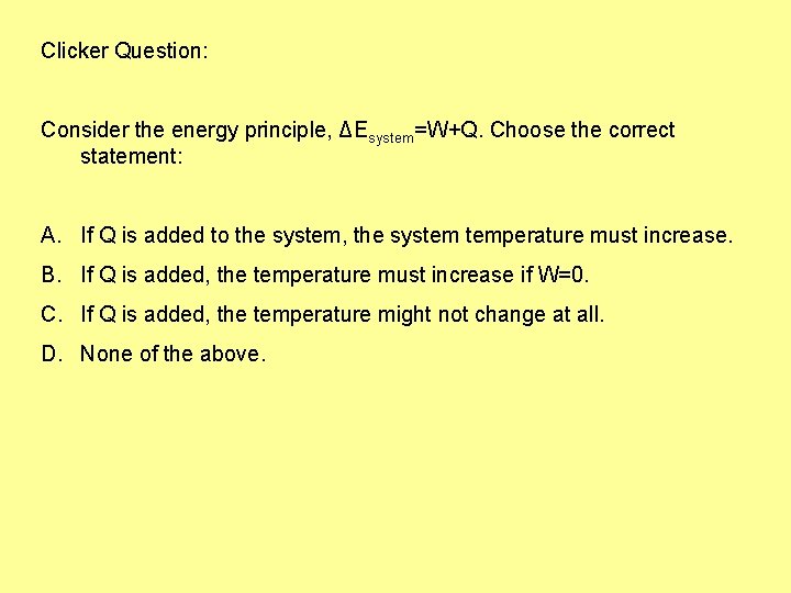 Clicker Question: Consider the energy principle, ΔEsystem=W+Q. Choose the correct statement: A. If Q