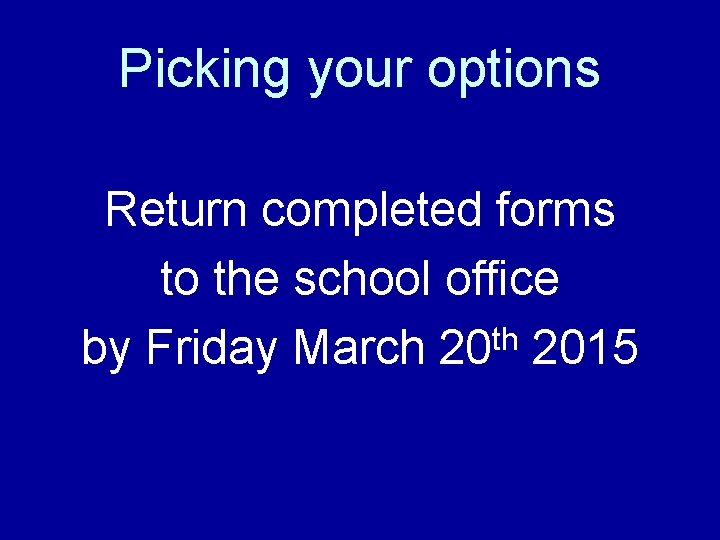 Picking your options Return completed forms to the school office th by Friday March