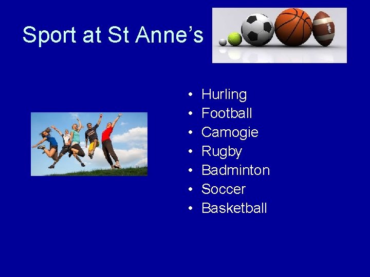 Sport at St Anne’s • • Hurling Football Camogie Rugby Badminton Soccer Basketball 