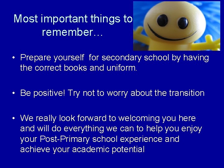 Most important things to remember… • Prepare yourself for secondary school by having the