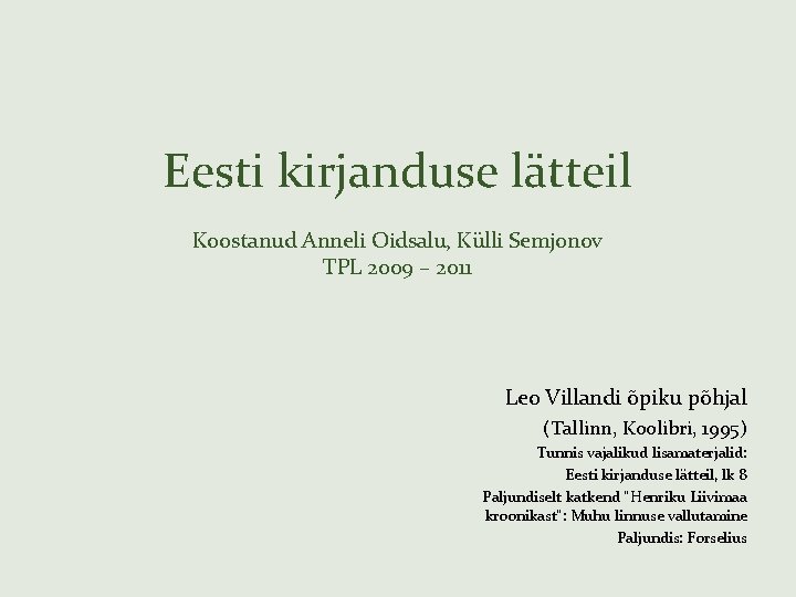 Eesti kirjanduse lätteil Koostanud Anneli Oidsalu, Külli Semjonov TPL 2009 – 2011 Leo Villandi
