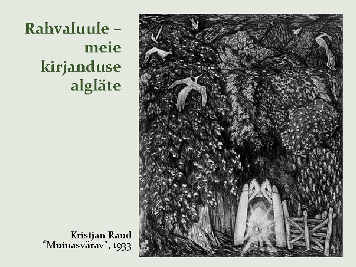 Rahvaluule – meie kirjanduse algläte Kristjan Raud “Muinasvärav”, 1933 