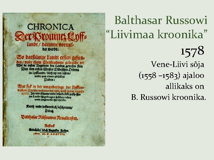 Balthasar Russowi “Liivimaa kroonika” 1578 Vene-Liivi sõja (1558 – 1583) ajaloo allikaks on B.
