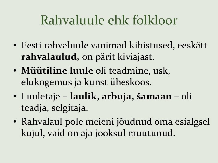 Rahvaluule ehk folkloor • Eesti rahvaluule vanimad kihistused, eeskätt rahvalaulud, on pärit kiviajast. •