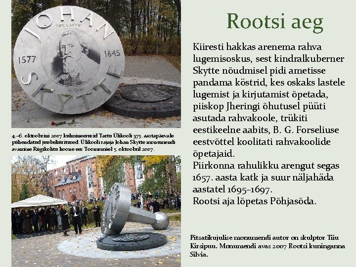 Rootsi aeg 4. – 6. oktoobrini 2007 kulmineerusid Tartu Ülikooli 375. aastapäevale pühendatud juubeliüritused.