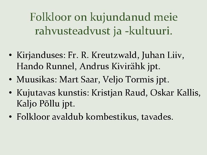 Folkloor on kujundanud meie rahvusteadvust ja -kultuuri. • Kirjanduses: Fr. R. Kreutzwald, Juhan Liiv,