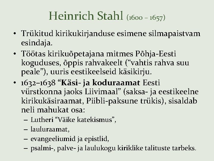 Heinrich Stahl (1600 – 1657) • Trükitud kirikukirjanduse esimene silmapaistvam esindaja. • Töötas kirikuõpetajana