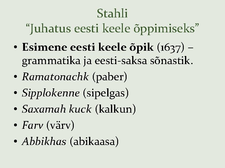 Stahli “Juhatus eesti keele õppimiseks” • Esimene eesti keele õpik (1637) – grammatika ja