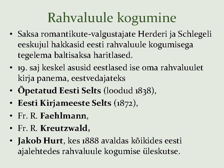 Rahvaluule kogumine • Saksa romantikute-valgustajate Herderi ja Schlegeli eeskujul hakkasid eesti rahvaluule kogumisega tegelema