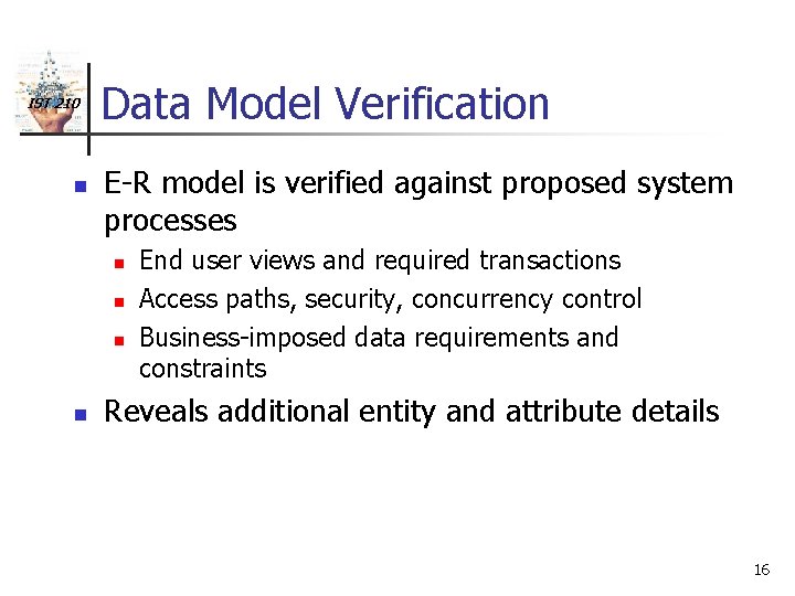 IST 210 n Data Model Verification E-R model is verified against proposed system processes