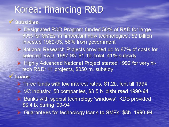 Korea: financing R&D ü Subsidies: Ø Designated R&D Program funded 50% of R&D for