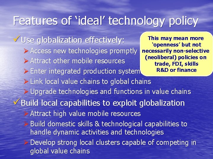 Features of ‘ideal’ technology policy üUse globalization effectively: This may mean more ‘openness’ but