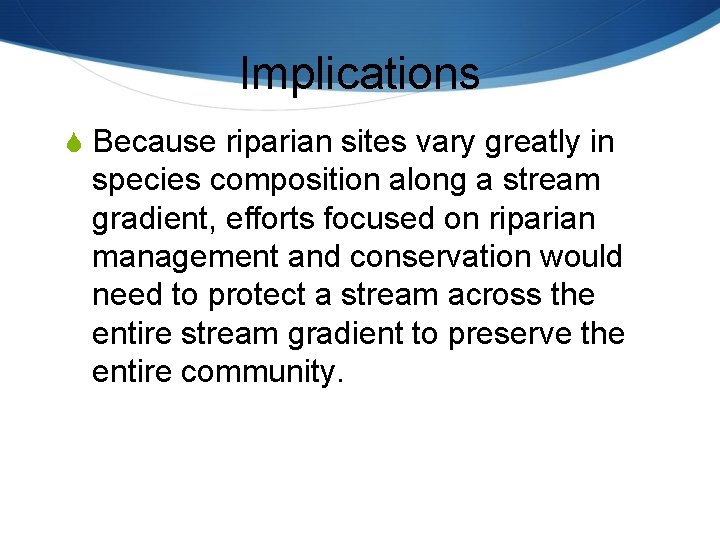 Implications S Because riparian sites vary greatly in species composition along a stream gradient,