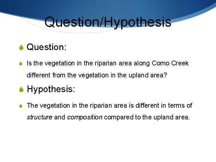 Question/Hypothesis S Question: S Is the vegetation in the riparian area along Como Creek