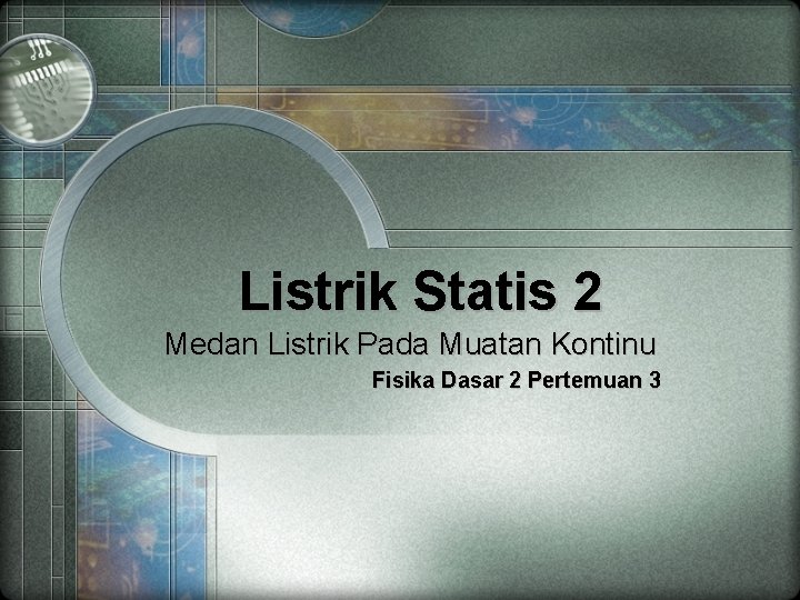 Listrik Statis 2 Medan Listrik Pada Muatan Kontinu Fisika Dasar 2 Pertemuan 3 