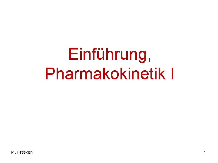 Einführung, Pharmakokinetik I M. Kresken 1 