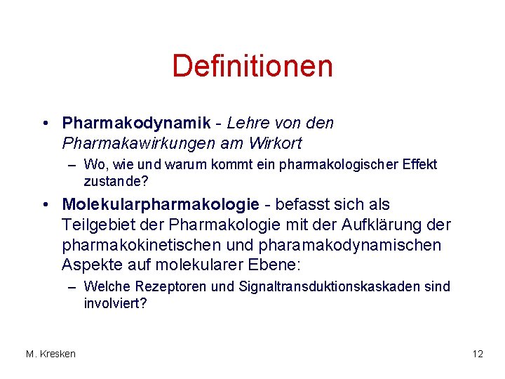 Definitionen • Pharmakodynamik - Lehre von den Pharmakawirkungen am Wirkort – Wo, wie und