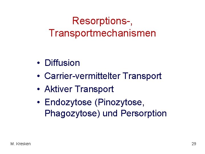 Resorptions-, Transportmechanismen • • M. Kresken Diffusion Carrier-vermittelter Transport Aktiver Transport Endozytose (Pinozytose, Phagozytose)