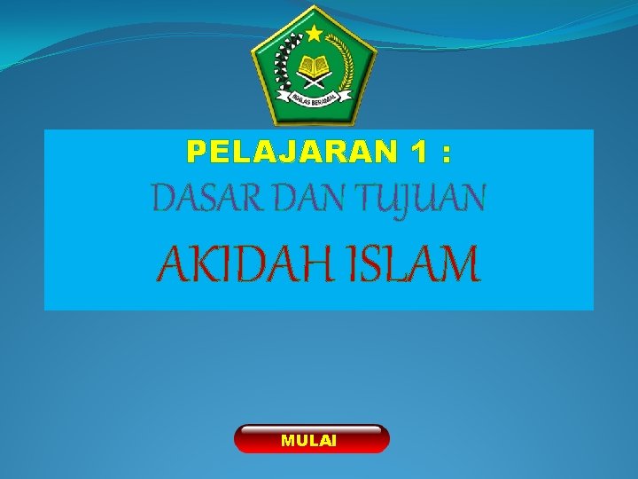 PELAJARAN 1 : DASAR DAN TUJUAN AKIDAH ISLAM MULAI 