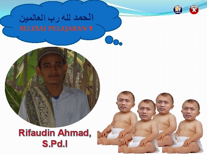  ﺍﻟﺤﻤﺪ ﻟﻠﻪ ﺭﺏ ﺍﻟﻌﺎﻟﻤﻴﻦ SELESAI PELAJARAN 1 Rifaudin Ahmad, S. Pd. I 