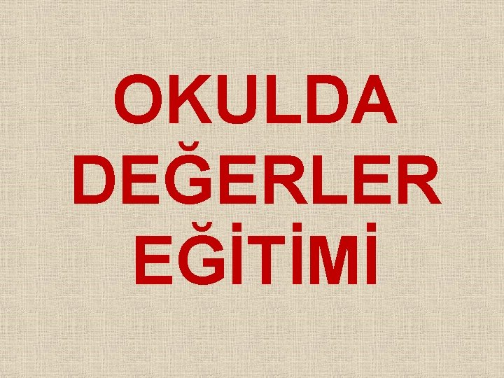 OKULDA DEĞERLER EĞİTİMİ 