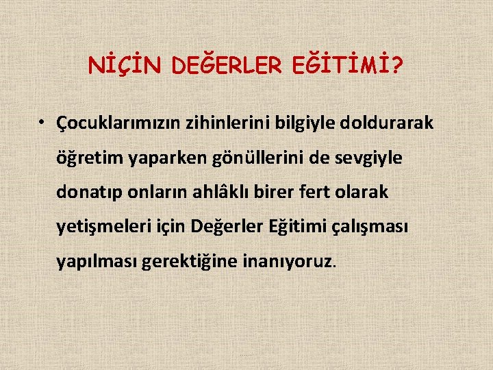 NİÇİN DEĞERLER EĞİTİMİ? • Çocuklarımızın zihinlerini bilgiyle doldurarak öğretim yaparken gönüllerini de sevgiyle donatıp