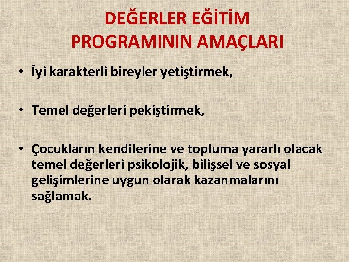 DEĞERLER EĞİTİM PROGRAMININ AMAÇLARI • İyi karakterli bireyler yetiştirmek, • Temel değerleri pekiştirmek, •