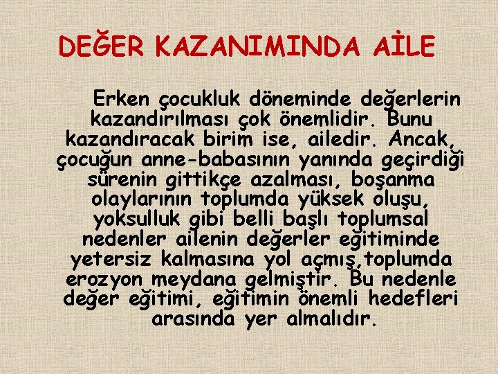 DEĞER KAZANIMINDA AİLE Erken çocukluk döneminde değerlerin kazandırılması çok önemlidir. Bunu kazandıracak birim ise,