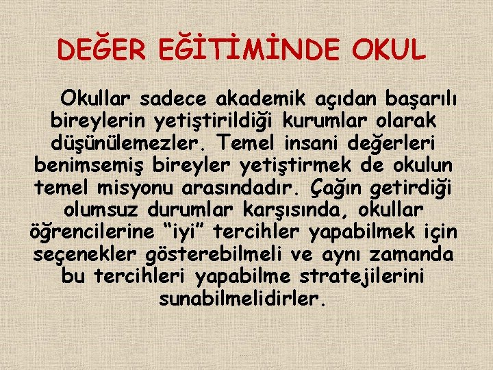 DEĞER EĞİTİMİNDE OKUL Okullar sadece akademik açıdan başarılı bireylerin yetiştirildiği kurumlar olarak düşünülemezler. Temel