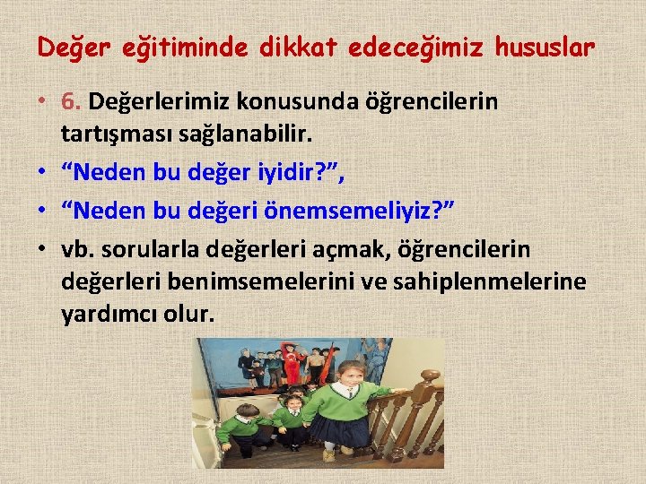 Değer eğitiminde dikkat edeceğimiz hususlar • 6. Değerlerimiz konusunda öğrencilerin tartışması sağlanabilir. • “Neden