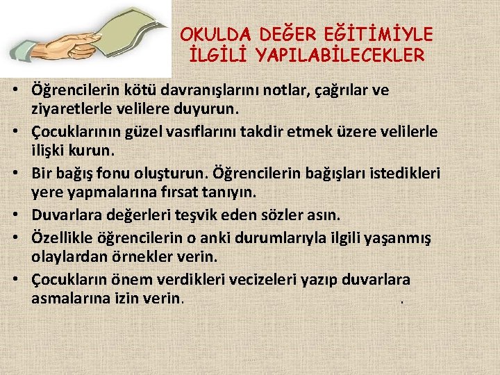 OKULDA DEĞER EĞİTİMİYLE İLGİLİ YAPILABİLECEKLER • Öğrencilerin kötü davranışlarını notlar, çağrılar ve ziyaretlerle velilere