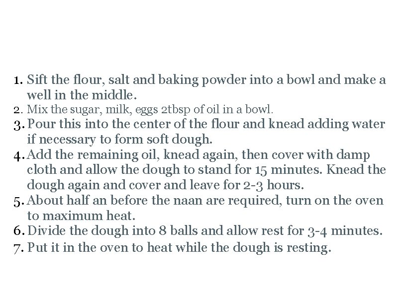 Naan Bread recipe 1. Sift the flour, salt and baking powder into a bowl