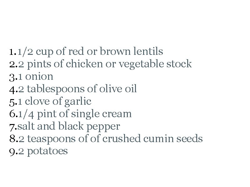 Lentil Soup Ingredients 1. 1/2 cup of red or brown lentils 2. 2 pints