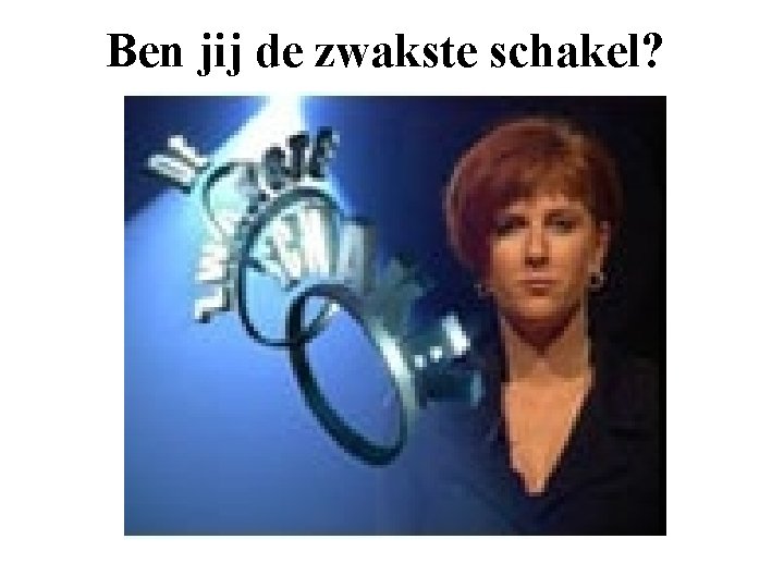 Ben jij de zwakste schakel? 