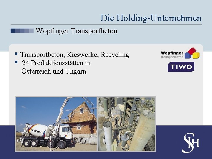 Die Holding-Unternehmen Wopfinger Transportbeton § Transportbeton, Kieswerke, Recycling § 24 Produktionsstätten in Österreich und