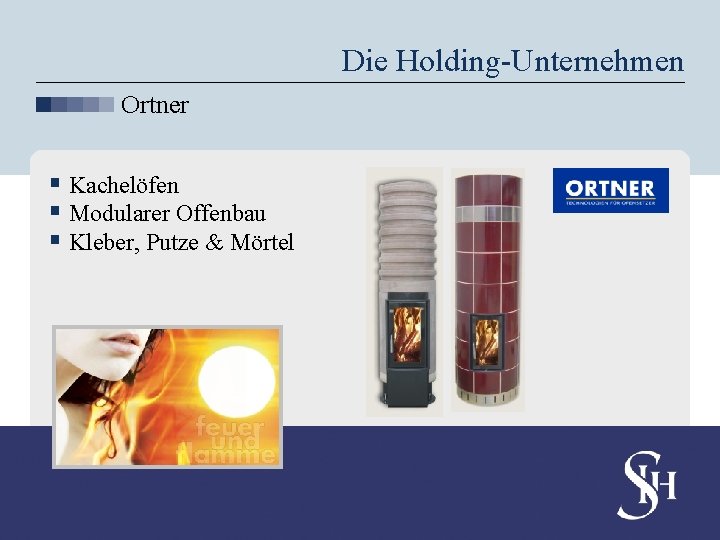 Die Holding-Unternehmen Ortner § Kachelöfen § Modularer Offenbau § Kleber, Putze & Mörtel 