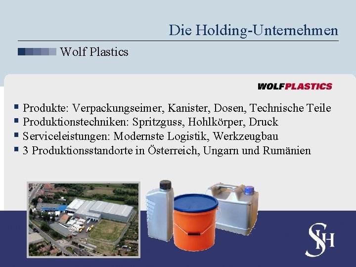 Die Holding-Unternehmen Wolf Plastics § Produkte: Verpackungseimer, Kanister, Dosen, Technische Teile § Produktionstechniken: Spritzguss,