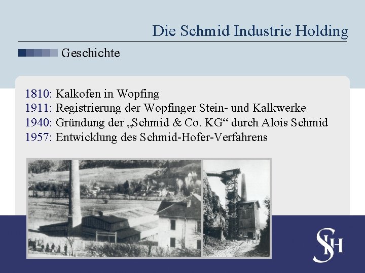 Die Schmid Industrie Holding Geschichte 1810: Kalkofen in Wopfing 1911: Registrierung der Wopfinger Stein-